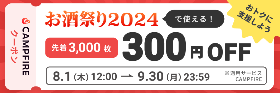 「お酒祭り2024」で使える 先着3000枚 300円OFFクーポン 8.1(木)12:00 -> 9.30(月)23:59 ※適用サービス CAMPFIRE